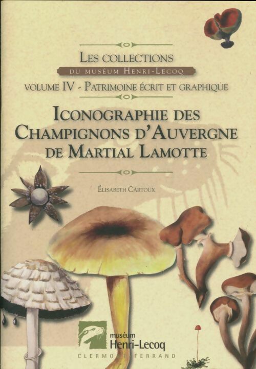 Iconographie des champignons d'Auvergne de Martial lamotte - Elisabeth Cartoux - Muséum Henri Lecoq - Livre