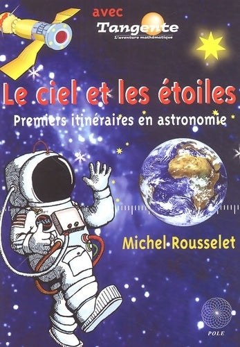 Le ciel et les étoiles : Premiers itinéraires en astronomie - Michel Rousselet - Tangente - Livre