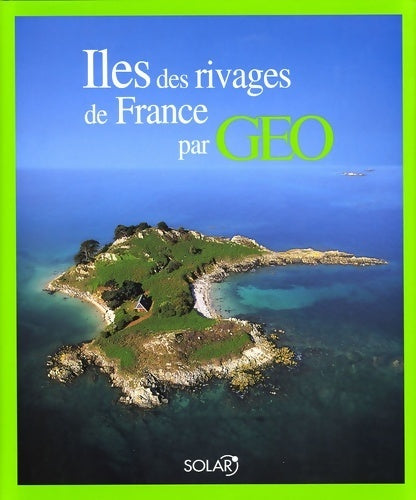 Les îles des rivages de France par géo - Eve Sivadjian - Solar GF - Livre