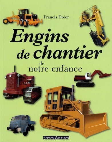 Engins de chantier de notre enfance - Francis Dréer - Terres - Livre