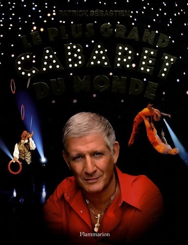 Le plus grand cabaret du monde - Patrick Sébastien - Flammarion GF - Livre