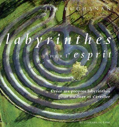 Labyrinthe pour l'esprit. Créer ses propres labyrinthes pour méditer et s'éveiller - Jim Buchanan - Le courrier du livre - Livre