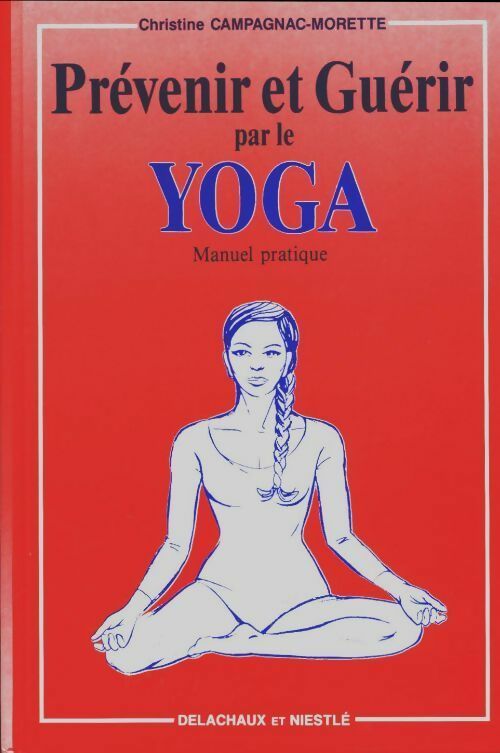 Prévenir et guérir par le yoga. Manuel pratique 2ème édition - Christine Campagnac-Morette - Delachaux GF - Livre
