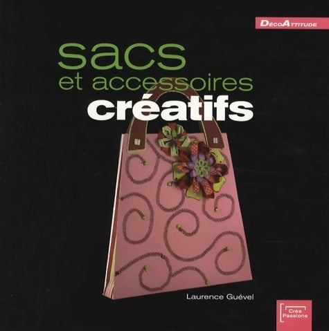 Sacs et accessoires créatifs - Laurence Guével - DécoAttitude - Livre