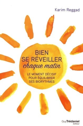 Bien se réveiller chaque matin - le moment décisif pour équilibrer ses biorythmes - Karim Reggad - Trédaniel GF - Livre
