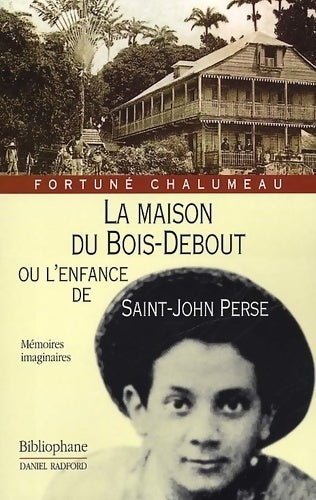 La maison du bois-debout ou l'enfance de saint-john perse - Fortuné Chalumeau - Mémoires imaginaires - Livre