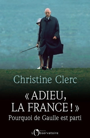 Adieu la France ! pourquoi de Gaulle est parti (editions de l'o) - Christine Clerc - Observatoire GF - Livre