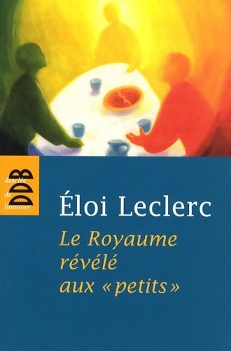 Le royaume révélé aux petits - Frère Eloi Leclerc - Desclée GF - Livre