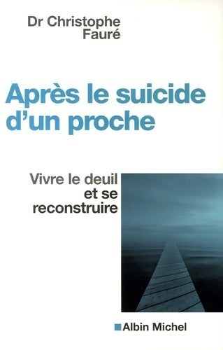 Après le suicide d'un proche : Vivre le deuil et se reconstruire - Docteur Christophe Fauré - Albin Michel GF - Livre