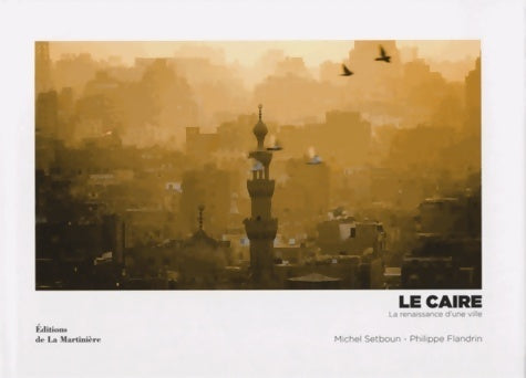 Le Caire : La renaissance d'une ville - Philippe Flandrin - La Martinière GF - Livre