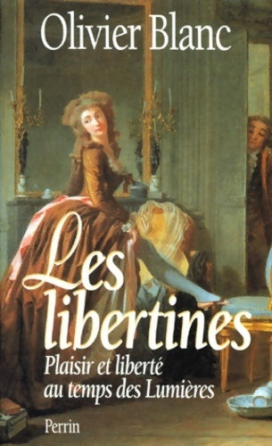 Les libertines. : Plaisir et liberté au temps des lumières - Olivier Blanc - Librairie académique perrin - Livre