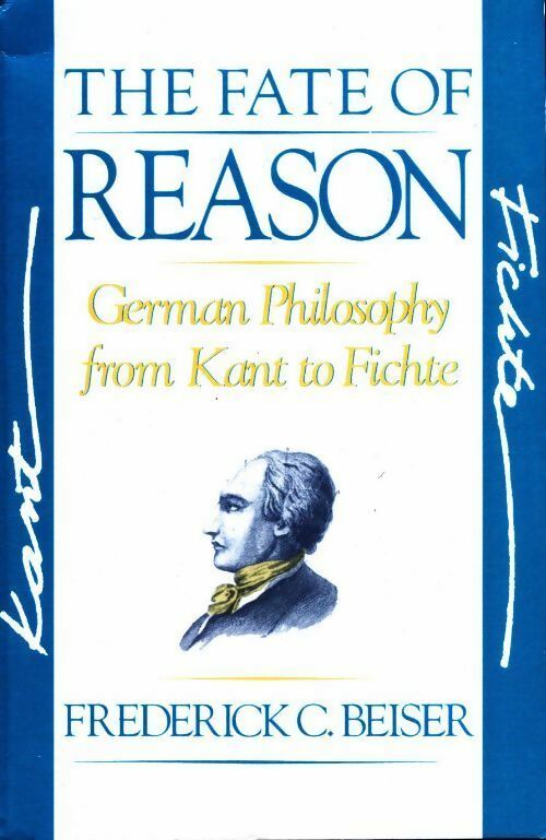 The fate of reason. German philosophy from Kant to Fichte - Frederick C. Beiser - Harvard University GF - Livre