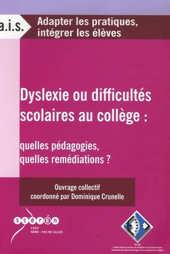 Dyslexie ou difficultés scolaires au collège : Quelles pédagogies quelles remédiations ? - Dominique Crunelle - Adapter les pratiques, intégre - Livre