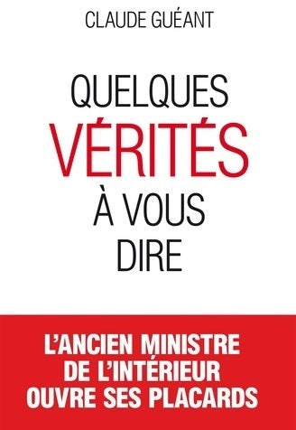 Quelques vérités à vous dire - Claude Gueant - L'archipel GF - Livre