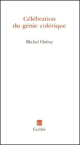 Célébration du génie colérique - Michel Onfray - Galilée GF - Livre