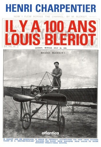 Il y a 100 ans Louis bleriot - Henri Charpentier - Atlantica - Livre
