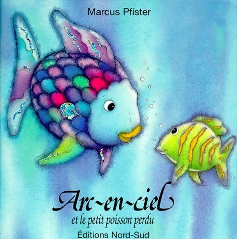 Arc-en-ciel et le petit poisson perdu - Marcus Pfister - Nord-Sud GF - Livre