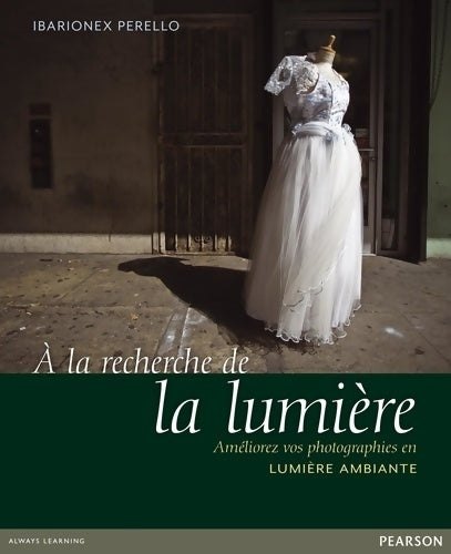 A la recherche de la lumière : Améliorez vos photographies en lumière ambiante - Ibarionex Perello - Pearson (france) - Livre
