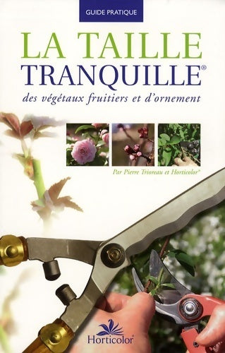 La taille tranquille des végétaux fruitiers et d'ornement - Pierre Trioreau - Guide pratique - Livre