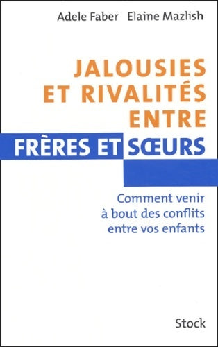 Jalousies et rivalités entre frères et soeurs - comment venir à bout des conflits entre vos enfants - Adèle Faber - Stock GF - Livre