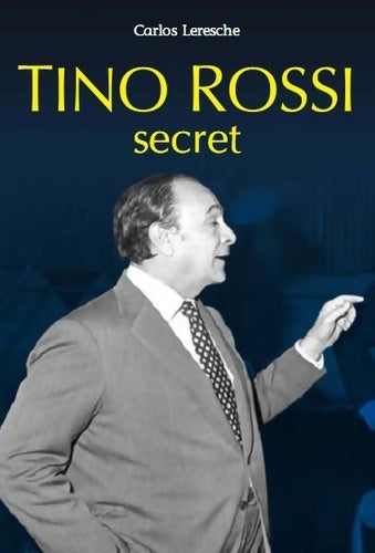 Tino rossi : Secret - Carlos Leresche - Tom pousse - Livre