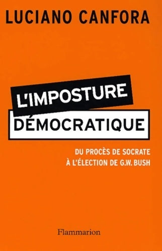 L'imposture démocratique. Du procès de Socrate à l'élection de G.W. Bush - Luciano Canfora - Flammarion GF - Livre
