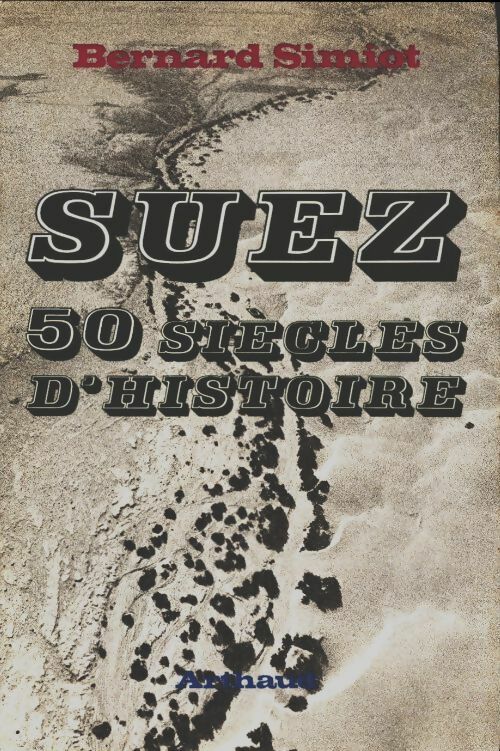 Suez, 50 siècles d'histoire - Bernard Simiot - Arthaud GF - Livre