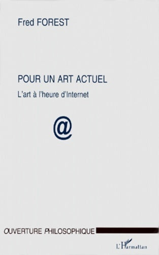 Pour un art actuel : L'art à l'heure d'internet - Fred Forest - Ouverture philosophique - Livre
