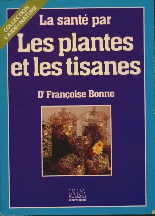 La santé par les plantes et les tisanes - Françoise Bonne - L'aide nature - Livre