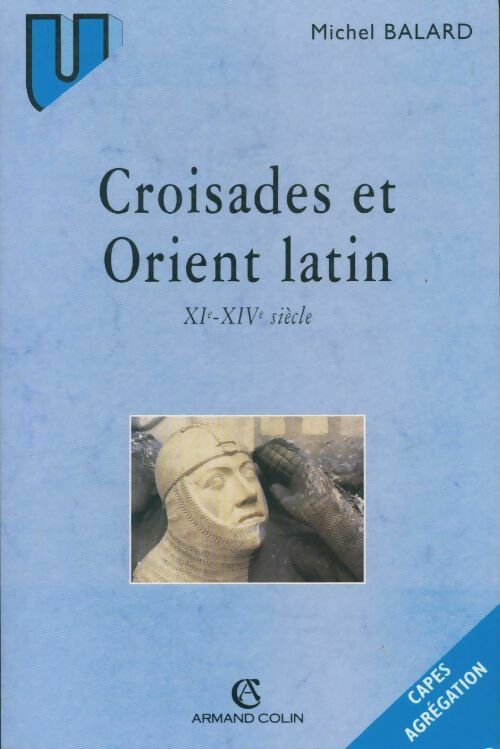 Croisades et Orient latin XIe-XIVe siècle - Michel Balard - Armand Colin GF - Livre