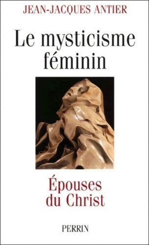 Enquête sur le mysticisme féminin - epouses du christ - Jean-Jacques Antier - Librairie académique perrin - Livre