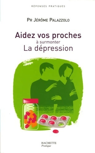 Aidez vos proches à surmonter la dépression - Jérôme Palazzolo - Réponses pratiques - Livre