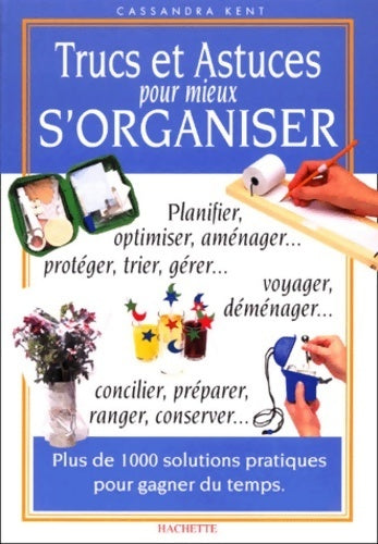 Trucs et astuces pour mieux s'organiser - C Kent - Hachette - Livre