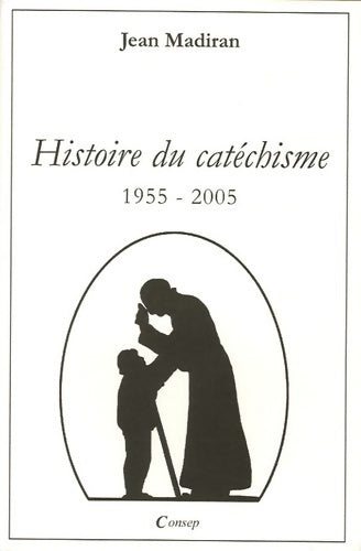Histoire du catéchisme : 1955-2005 - Jean Madiran - De Paris - Livre