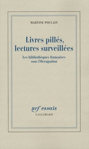 Livres pillés lectures surveillées : Les bibliothèques françaises sous l'occupation - Martine Poulain - NRF Essais - Livre