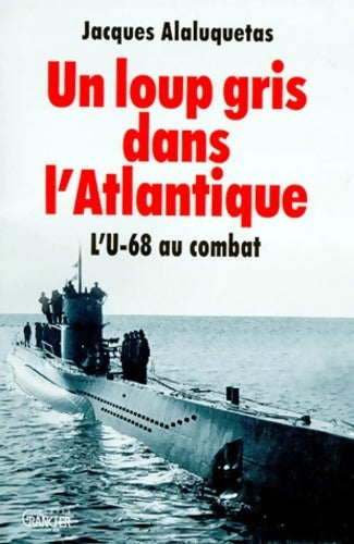 Un loup gris dans l'atlantique. L'U68 au combat - Jacques Alaluquetas - Grancher GF - Livre
