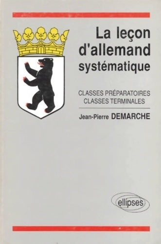 La leçon d'allemand systématique. Classes préparatoires, classes terminales - Jean-Pierre Demarche - Ellipses GF - Livre