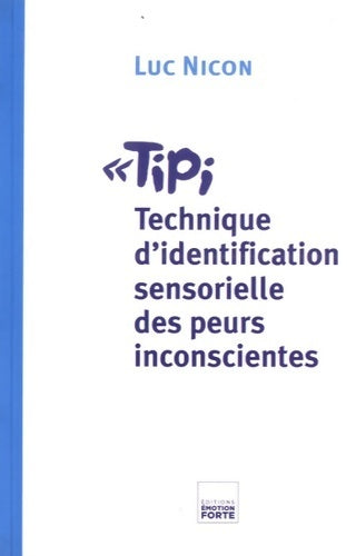 Tipi : Technique d'identification sensorielle des peurs inconscientes - Luc Nicon - Emotion forte poches - Livre
