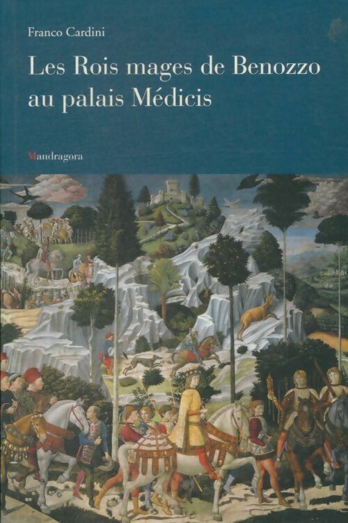 Les rois mages de Benozzo au palais Médicis - Franco Cardini - Mandragora GF - Livre