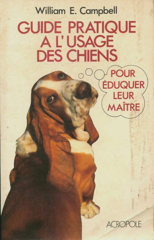 Guide pratique a l'usage des chiens pour éduquer leur maître - William E. Campbell - L'Acropole GF - Livre
