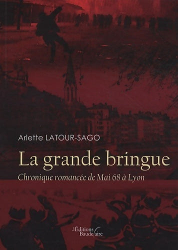 La grande bringue : Chronique romancée de mai 68 à Lyon - Arlette Latour-sago - Baudelaire GF - Livre