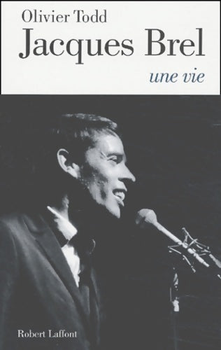 Jacques Brel, une vie - Olivier Todd - Laffont GF - Livre