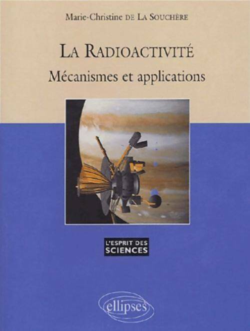 La radioactivité. Mécanismes et applications - Marie-Christine De La Souchère - L'esprit des sciences - Livre