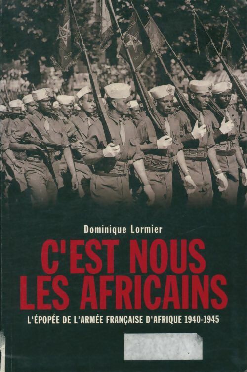 C'est nous les africains : L'épopée de l'armée française d'Afrique 1940-1945 - Dominique Lormier - Le Grand Livre du Mois GF - Livre