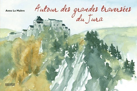 Autour des grandes traversées du jura - Anne Le Maître - Rouergue GF - Livre