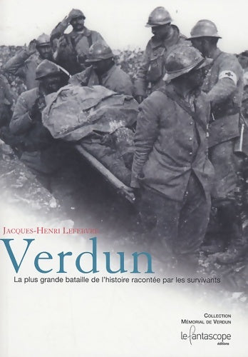 Verdun : La plus grande bataille de l' histoire racontée par les survivants - Jacques-Henri Lefebvre - Editions le fantascope - Livre