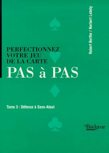 Perfectionnez votre jeu de la carte pas à pas Tome III : Défense à sans-atout - Robert Berthe - Fédération française de bridge - Livre