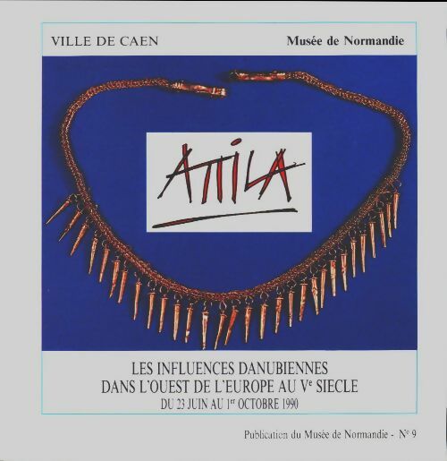 Attila-les influences danibiennes dans l'ouest de l'Europe au Ve siècle - Collectif - Musée de Normandie - Livre