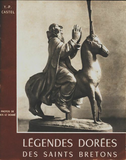 Légendes dorées des saints bretons - Yves-Pascal Castel - Art Jos Le Doaré GF - Livre