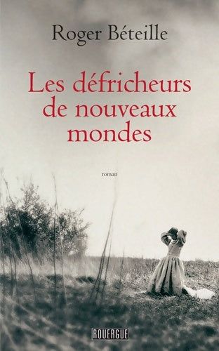 Les défricheurs de nouveaux mondes - Roger Béteille - Rouergue GF - Livre